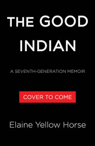 The Good Indian (A Seventh Generation Memoir) by Elaine Yellow Horse, 9781643757155