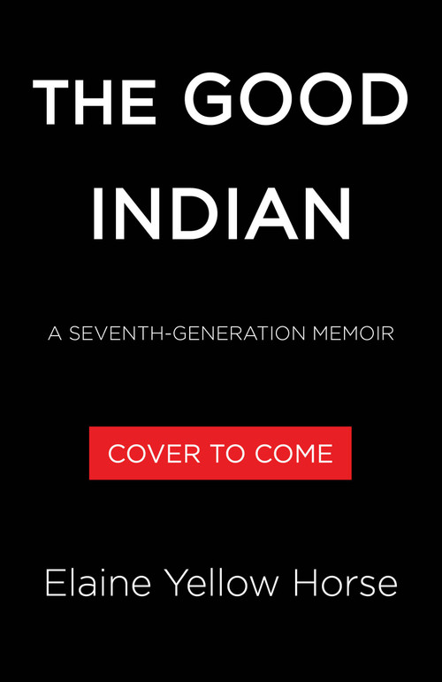 The Good Indian (A Seventh Generation Memoir) by Elaine Yellow Horse, 9781643757155