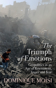 The Triumph of Emotions (Geopolitics in an Age of Resentment, Anger and Fear) by Dominique Moisi, 9781509559763