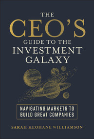 The CEO's Guide to the Investment Galaxy (Navigating Markets to Build Great Companies) by Sarah Keohane Williamson, 9781394326730