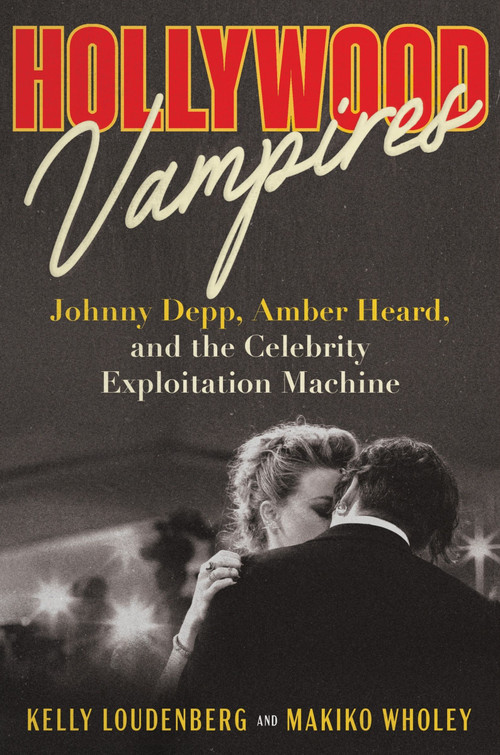 Hollywood Vampires (Johnny Depp, Amber Heard, and the Celebrity Exploitation Machine) by Kelly Loudenberg, Makiko Wholey, 9780063333819