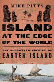 Island at the Edge of the World (The Forgotten History of Easter Island) by Mike Pitts, 9780063344679
