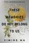 These Memories Do Not Belong to Us (A Constellation Novel) by Yiming Ma, 9780063413481