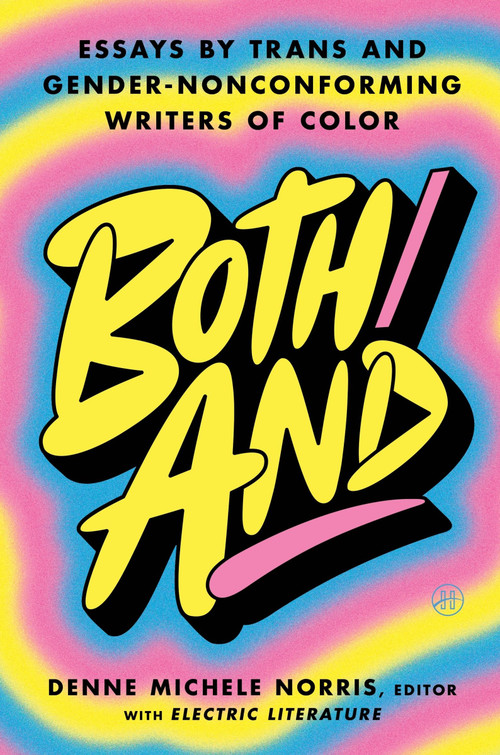 Both/And (Essays by Trans and Gender-Nonconforming Writers of Color) by Denne Michele Norris, Electric Literature, 9780063414372