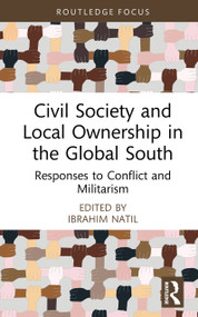 Civil Society and Local Ownership in the Global South (Responses to Conflict and Militarism) by Ibrahim Natil, 9781032932415