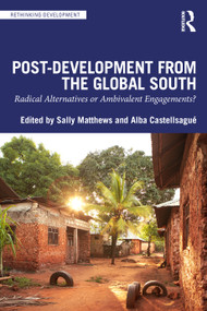 Post-Development from the Global South (Radical Alternatives or Ambivalent Engagements?) by Sally Matthews, Alba Castellsagué, 9781032762968
