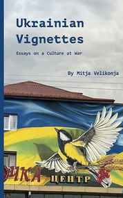 Ukrainian Vignettes (Essays on a Culture at War) by Mitja Velikonja, 9781954600270