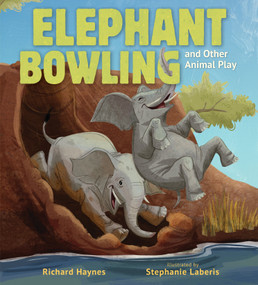 Elephant Bowling and Other Animal Play by Richard Haynes, Stephanie Laberis, 9781536230901