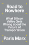 Road to Nowhere (What Silicon Valley Gets Wrong about the Future of Transportation) - 9781839765896 by Paris Marx, 9781839765896