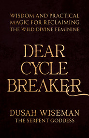 Dear Cycle Breaker (Wisdom and Practical Magic for Reclaiming the Wild Divine Feminine) by Dusah Wiseman, 9781401995607
