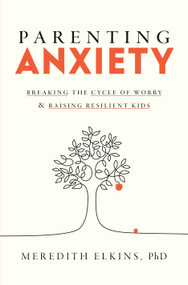 Parenting Anxiety (Breaking the Cycle of Worry and Raising Resilient Kids) by Meredith Elkins, PhD, 9780593798812