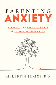 Parenting Anxiety (Breaking the Cycle of Worry and Raising Resilient Kids) by Meredith Elkins, PhD, 9780593798812