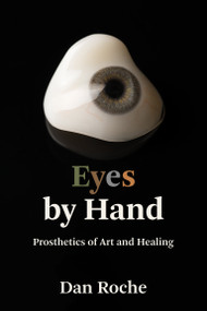 Eyes by Hand (Prosthetics of Art and Healing) by Dan Roche, 9780262049832
