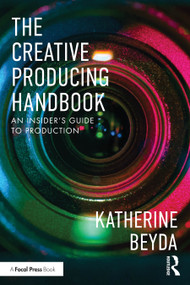 The Creative Producing Handbook (An Insider's Guide to Production) by Katherine Beyda, 9781032842233