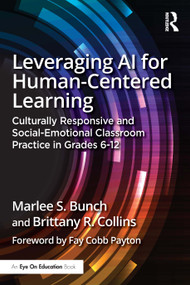 Leveraging AI for Human-Centered Learning (Culturally Responsive and Social-Emotional Classroom Practice in Grades 6-12) by Marlee S. Bunch, Brittany R. Collins, 9781032804996