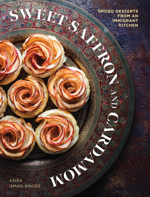 Sweet Saffron and Cardamom (Spiced Desserts from an Immigrant Kitchen) by Ashia Ismail-Singer, Christall Lowe, 9781623716042