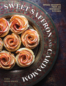 Sweet Saffron and Cardamom (Spiced Desserts from an Immigrant Kitchen) by Ashia Ismail-Singer, Christall Lowe, 9781623716042