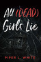 All (Dead) Girls Lie by Piper L. White, 9781955905961