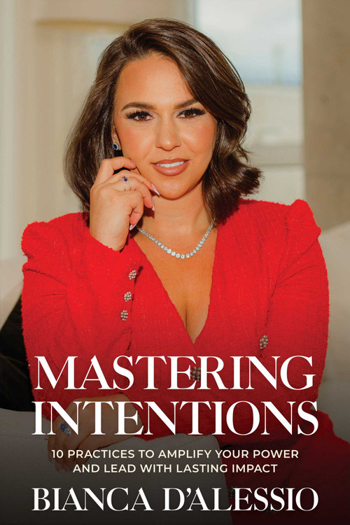 Mastering Intentions (10 Practices to Amplify Your Power and Lead with Lasting Impact) by Bianca D'Alessio, 9798888458648