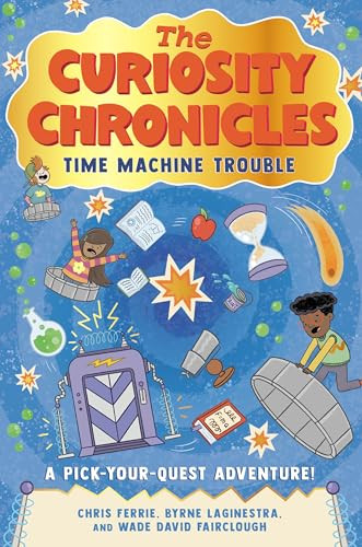 The Curiosity Chronicles (Time Machine Trouble) by Chris Ferrie, Byrne LaGinestra, Wade David Fairclough, Allison Steinfeld, 9781728220314
