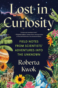 Lost in Curiosity (Field Notes from Scientists' Adventures into the Unknown) by Roberta Kwok, 9781728275970