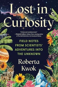 Lost in Curiosity (Field Notes from Scientists' Adventures into the Unknown) by Roberta Kwok, 9781728275970