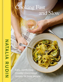 Cooking Fast and Slow (Easy, Comforting, (Mostly) Plant-Based Recipes for Busy People [A Cookbook]) by Natalia Rudin, 9780593836606