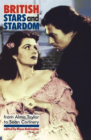 British stars and stardom (From Alma Taylor to Sean Connery) by Bruce Babington, 9780719058417
