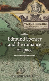 Edmund Spenser and the romance of space by Tamsin Badcoe, 9781526164001