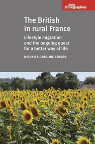 The British in Rural France (Lifestyle migration and the ongoing quest for a better way of life) by Michaela Benson, 9780719095542