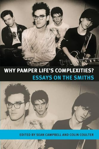Why pamper life's complexities? (Essays on The Smiths) by Sean Campbell, Colin Coulter, 9780719078415
