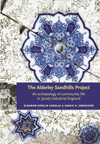 The Alderley Sandhills Project (An archaeology of community life in (post-) industrial England) by Eleanor Conlin Casella, Sarah K. Croucher, 9780719081989