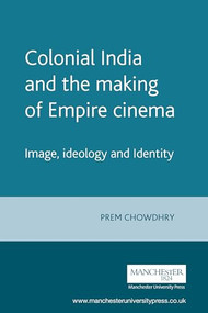 Colonial India and the making of Empire cinema (Image, ideology and Identity) by Prem Chowdhry, 9780719057922