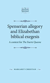 Spenserian allegory and Elizabethan biblical exegesis (A context for <i>The Faerie Queene</i>) by Margaret Christian, 9781526139504