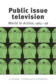 Public issue television (World in Action' 1963-98) by Peter Goddard, John Corner, Kay Richardson, 9780719062568
