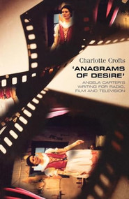 'Anagrams of desire' (Angela Carter's writing for radio, film and television) by Charlotte Crofts, 9780719057243