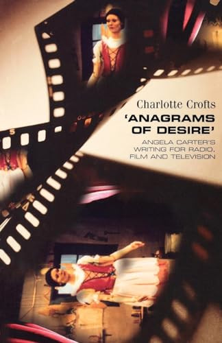 'Anagrams of desire' (Angela Carter's writing for radio, film and television) by Charlotte Crofts, 9780719057243