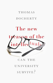 The new treason of the intellectuals (Can the University survive?) by Thomas Docherty, 9781526132741