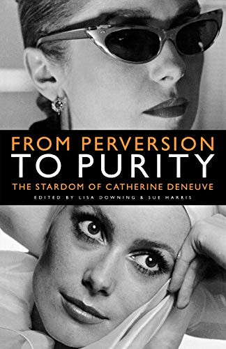 From Perversion to Purity (The stardom of Catherine Deneuve) by Lisa Downing, Sue Harris, 9780719073397