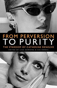 From Perversion to Purity (The stardom of Catherine Deneuve) by Lisa Downing, Sue Harris, 9780719073397