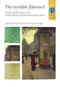 The invisible flâneuse? (Gender, public space and visual culture in nineteenth century Paris) by Aruna D'Souza, Tom McDonough, 9780719079429