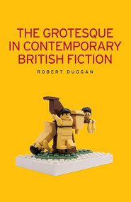 The grotesque in contemporary British fiction by Robert Duggan, 9781526127174