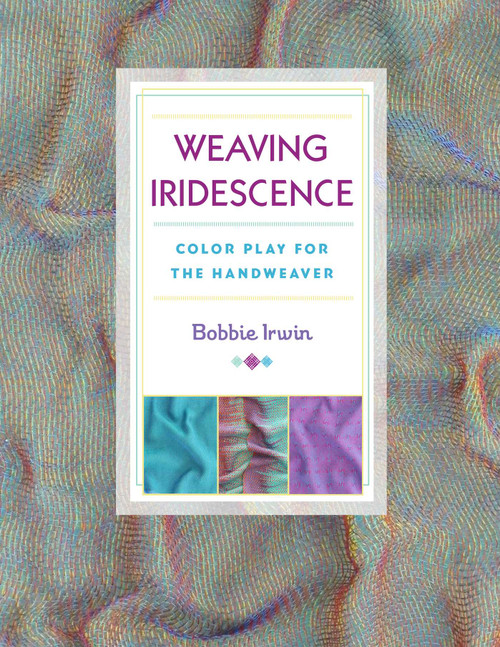 Weaving Iridescence (Color Play for the Handweaver) by Bobbie Irwin, 9780811716284