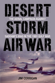 Desert Storm Air War (The Aerial Campaign against Saddam's Iraq in the 1991 Gulf War) by Jim Corrigan, 9780811717762