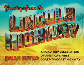 Greetings from the Lincoln Highway (A Road Trip Celebration of America's First Coast-to-Coast Highway) by Brian Butko, Chris Epting, 9781493041671