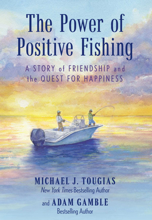 The Power of Positive Fishing (A Story of Friendship and the Quest for Happiness) - 9781493075416 by Michael J. Tougias, Adam Gamble, 9781493075416