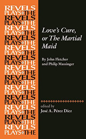 Love's Cure, or The Martial Maid (By John Fletcher and Philip Massinger) by José A. Pérez Díez, 9781526178800