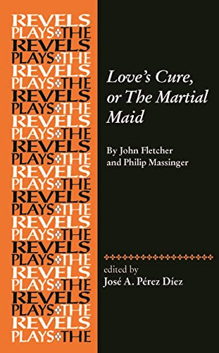 Love's Cure, or The Martial Maid (By John Fletcher and Philip Massinger) by José A. Pérez Díez, 9781526178800
