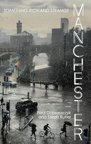 Manchester (Something rich and strange) by Paul Dobraszczyk, Sarah Butler, 9781526144140