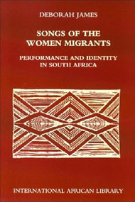 Songs of the Women Migrants (Performance and Identity in South Africa) by Deborah James, 9780748613045